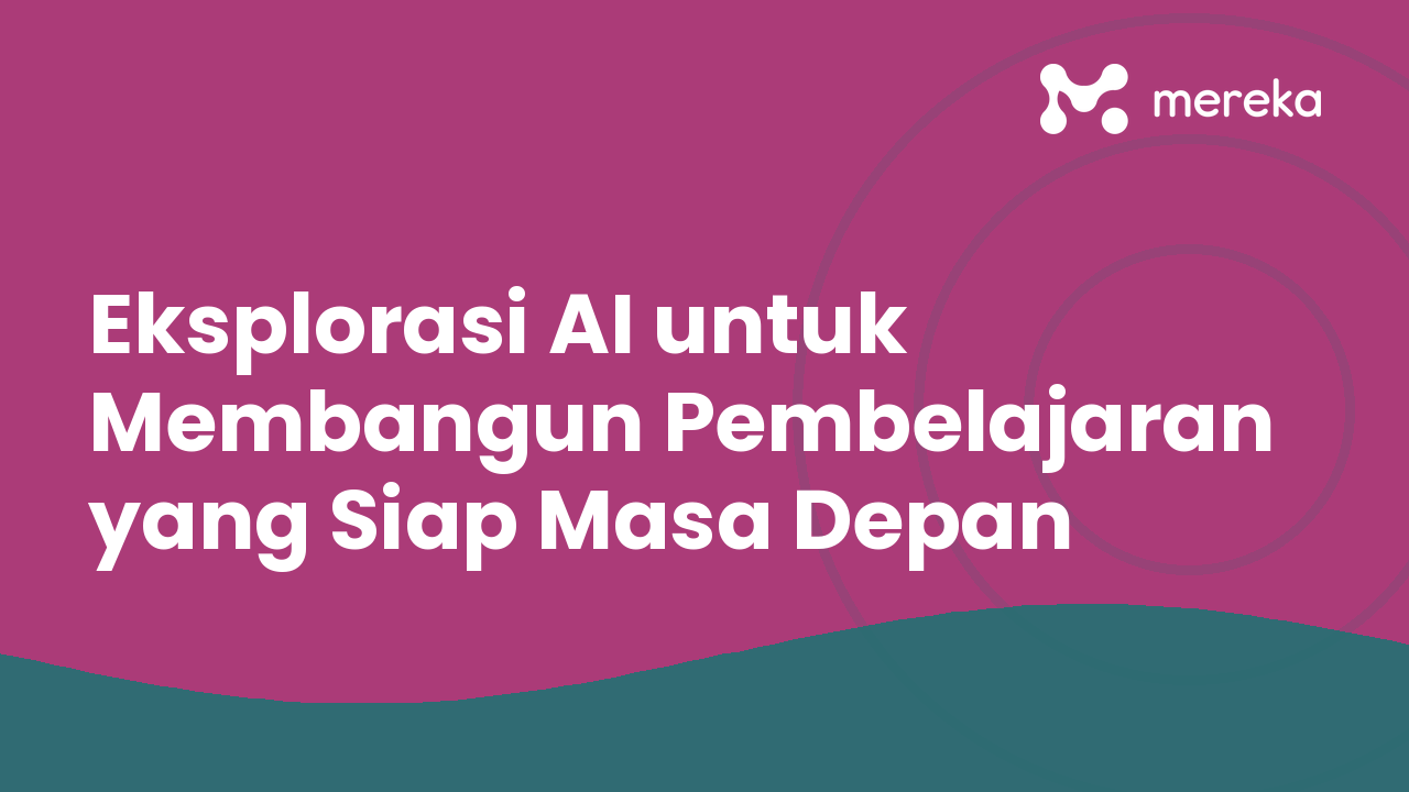 Eksplorasi AI untuk Membangun Pembelajaran yang Siap Masa Depan